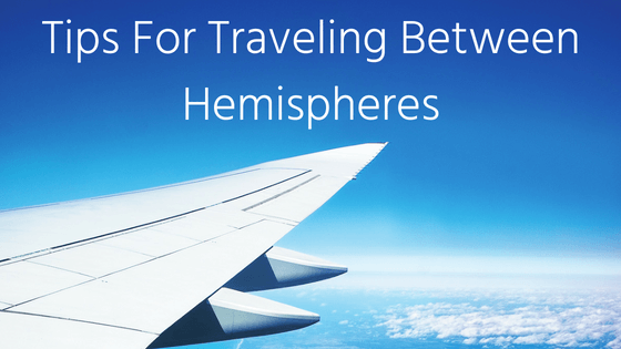 Tips For Traveling Between Hemispheres